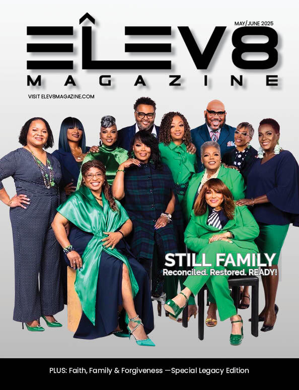ELEV8 Magazine: Still Family ELEV8 Magazine – May/June 2025 | Legacy Edition - Still Family: Reconciled. Restored. Ready!